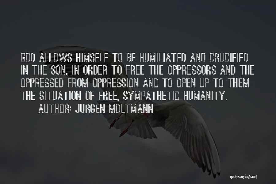 Jurgen Moltmann Quotes: God Allows Himself To Be Humiliated And Crucified In The Son, In Order To Free The Oppressors And The Oppressed
