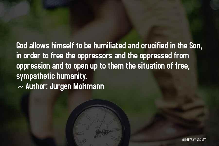 Jurgen Moltmann Quotes: God Allows Himself To Be Humiliated And Crucified In The Son, In Order To Free The Oppressors And The Oppressed