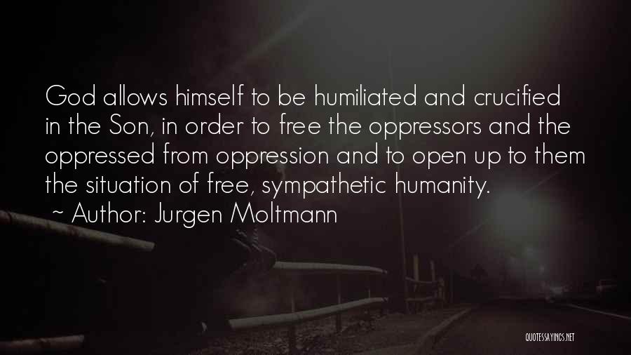 Jurgen Moltmann Quotes: God Allows Himself To Be Humiliated And Crucified In The Son, In Order To Free The Oppressors And The Oppressed