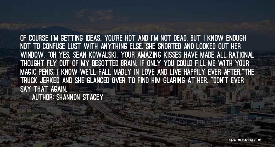 Shannon Stacey Quotes: Of Course I'm Getting Ideas. You're Hot And I'm Not Dead. But I Know Enough Not To Confuse Lust With