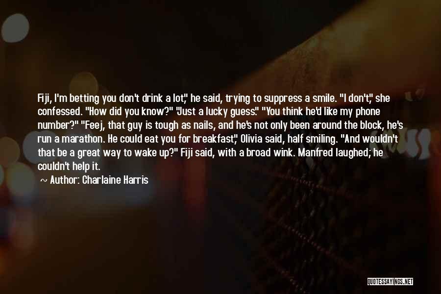 Charlaine Harris Quotes: Fiji, I'm Betting You Don't Drink A Lot, He Said, Trying To Suppress A Smile. I Don't, She Confessed. How