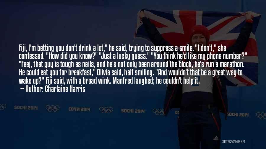 Charlaine Harris Quotes: Fiji, I'm Betting You Don't Drink A Lot, He Said, Trying To Suppress A Smile. I Don't, She Confessed. How