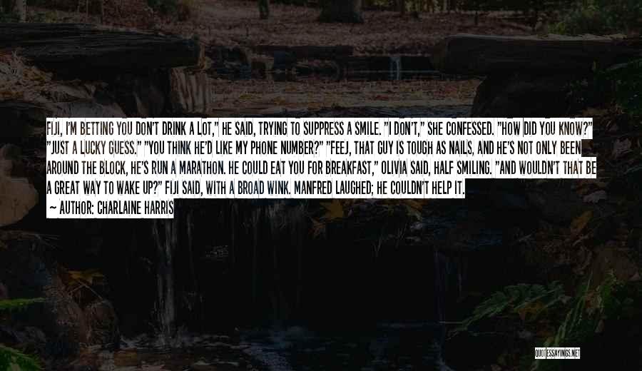 Charlaine Harris Quotes: Fiji, I'm Betting You Don't Drink A Lot, He Said, Trying To Suppress A Smile. I Don't, She Confessed. How
