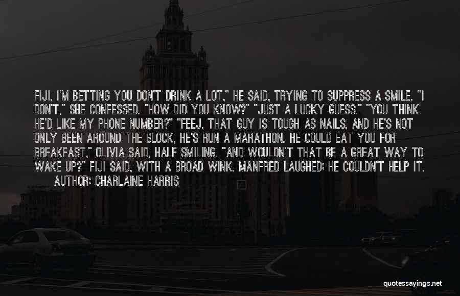 Charlaine Harris Quotes: Fiji, I'm Betting You Don't Drink A Lot, He Said, Trying To Suppress A Smile. I Don't, She Confessed. How