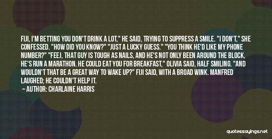 Charlaine Harris Quotes: Fiji, I'm Betting You Don't Drink A Lot, He Said, Trying To Suppress A Smile. I Don't, She Confessed. How