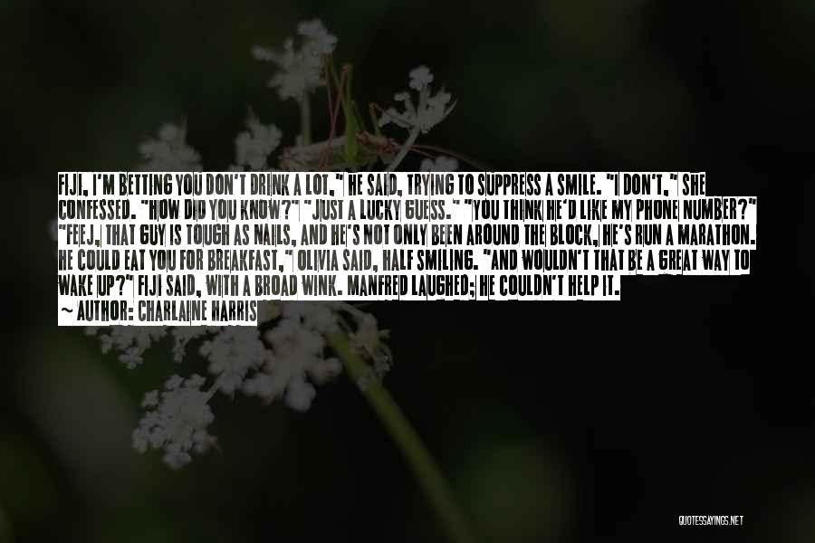 Charlaine Harris Quotes: Fiji, I'm Betting You Don't Drink A Lot, He Said, Trying To Suppress A Smile. I Don't, She Confessed. How