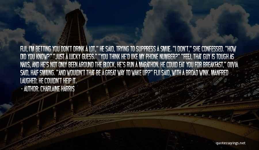 Charlaine Harris Quotes: Fiji, I'm Betting You Don't Drink A Lot, He Said, Trying To Suppress A Smile. I Don't, She Confessed. How