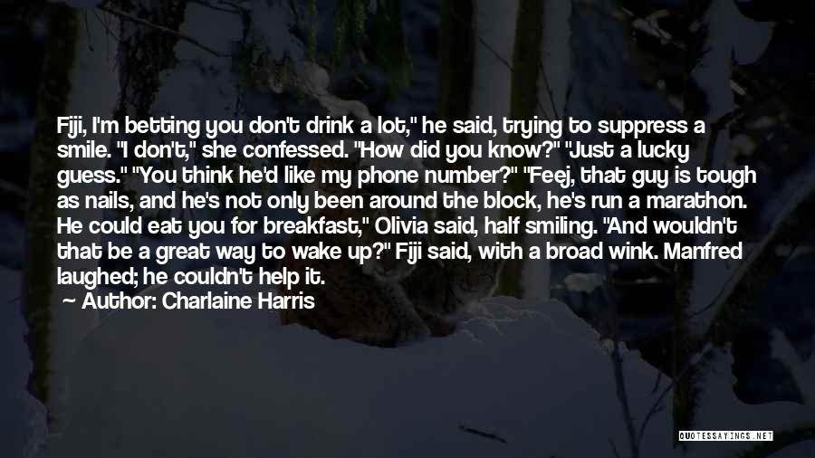 Charlaine Harris Quotes: Fiji, I'm Betting You Don't Drink A Lot, He Said, Trying To Suppress A Smile. I Don't, She Confessed. How