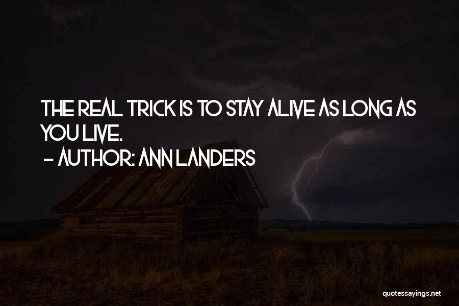 Ann Landers Quotes: The Real Trick Is To Stay Alive As Long As You Live.