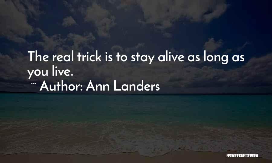 Ann Landers Quotes: The Real Trick Is To Stay Alive As Long As You Live.