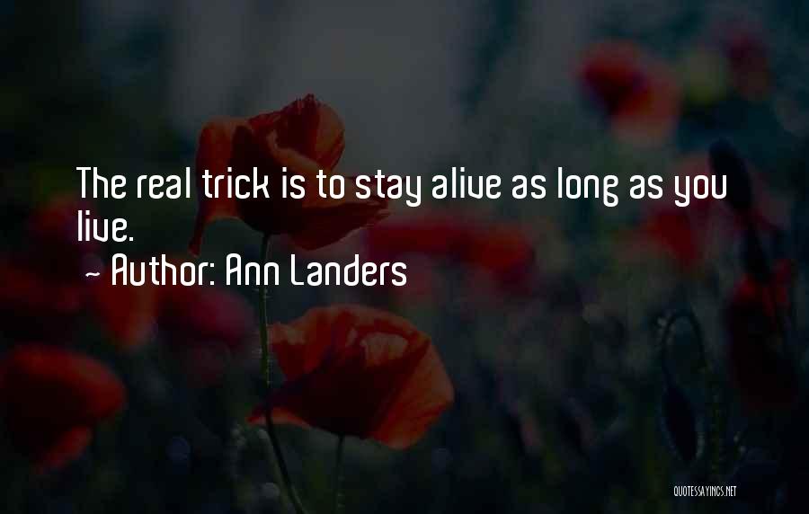 Ann Landers Quotes: The Real Trick Is To Stay Alive As Long As You Live.