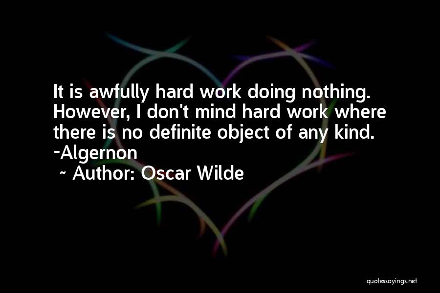 Oscar Wilde Quotes: It Is Awfully Hard Work Doing Nothing. However, I Don't Mind Hard Work Where There Is No Definite Object Of