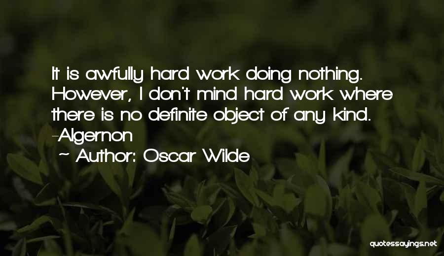 Oscar Wilde Quotes: It Is Awfully Hard Work Doing Nothing. However, I Don't Mind Hard Work Where There Is No Definite Object Of