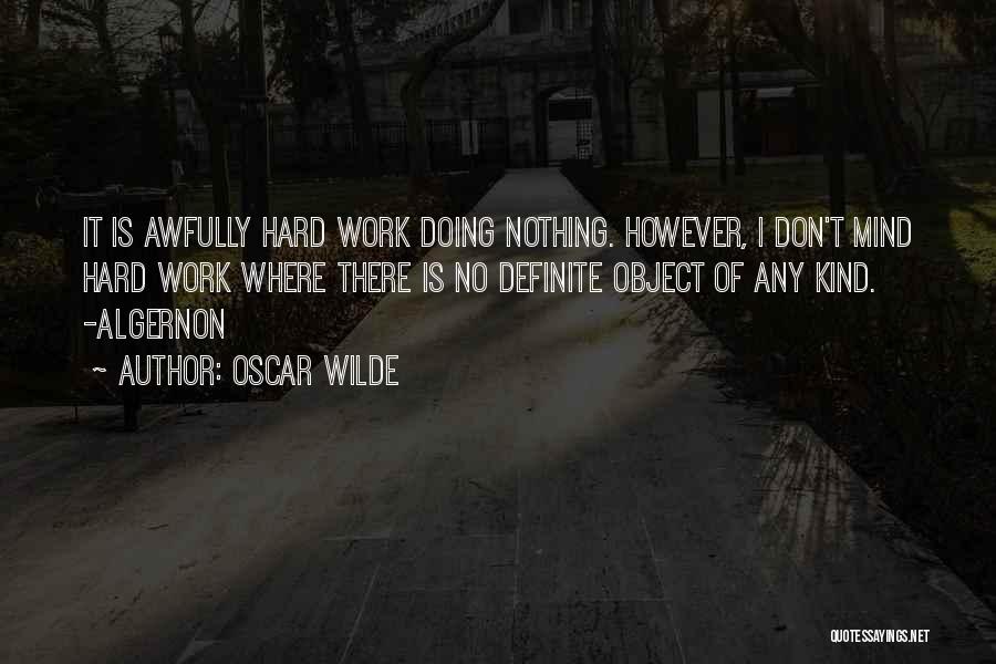 Oscar Wilde Quotes: It Is Awfully Hard Work Doing Nothing. However, I Don't Mind Hard Work Where There Is No Definite Object Of