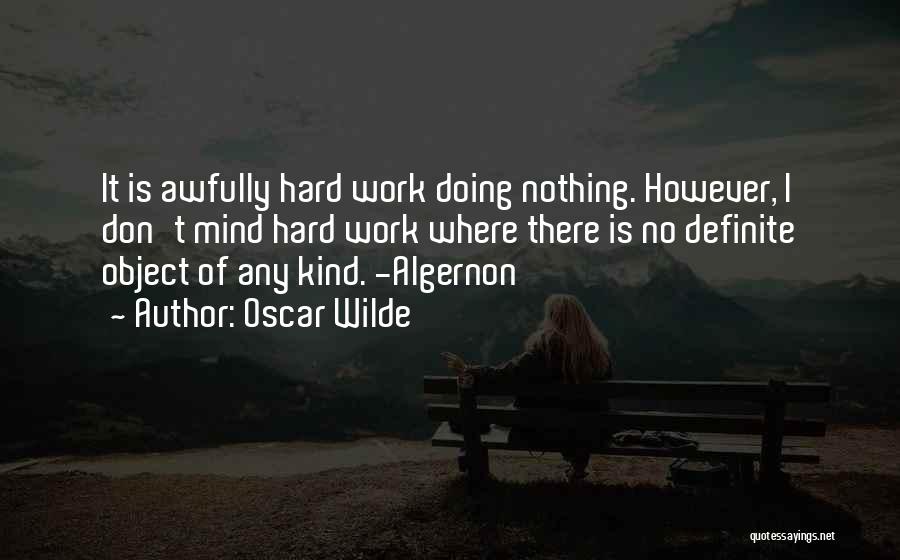 Oscar Wilde Quotes: It Is Awfully Hard Work Doing Nothing. However, I Don't Mind Hard Work Where There Is No Definite Object Of