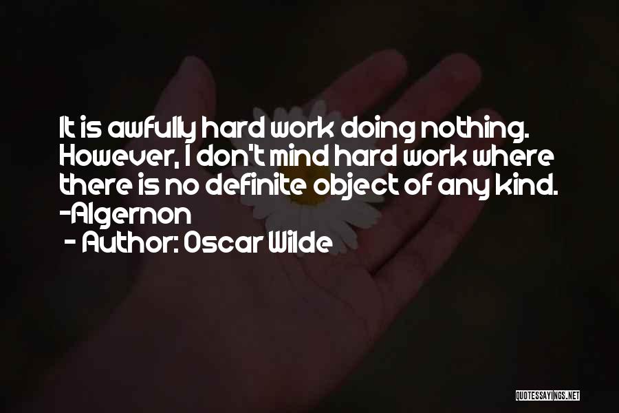 Oscar Wilde Quotes: It Is Awfully Hard Work Doing Nothing. However, I Don't Mind Hard Work Where There Is No Definite Object Of