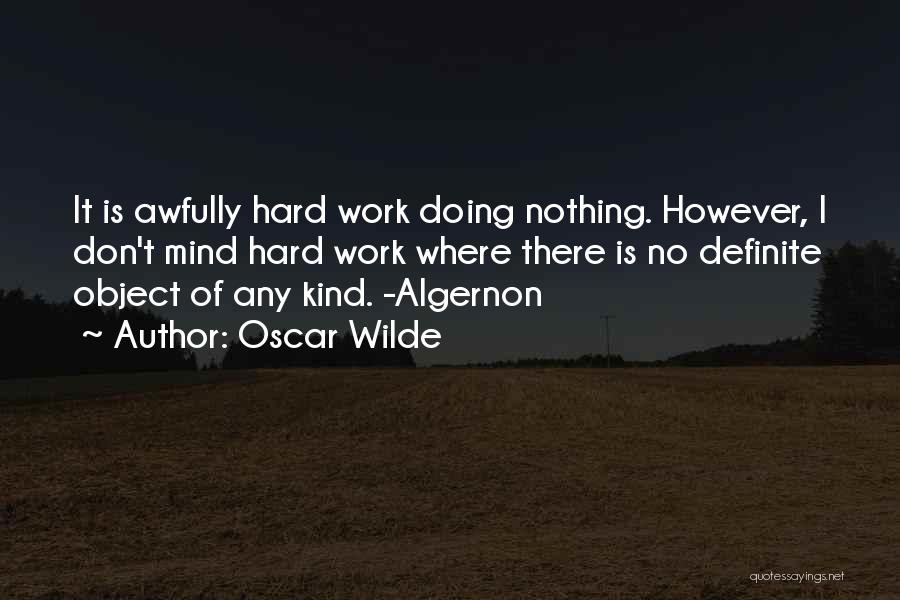 Oscar Wilde Quotes: It Is Awfully Hard Work Doing Nothing. However, I Don't Mind Hard Work Where There Is No Definite Object Of