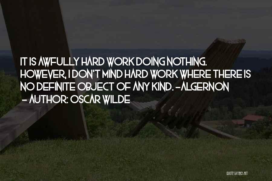 Oscar Wilde Quotes: It Is Awfully Hard Work Doing Nothing. However, I Don't Mind Hard Work Where There Is No Definite Object Of