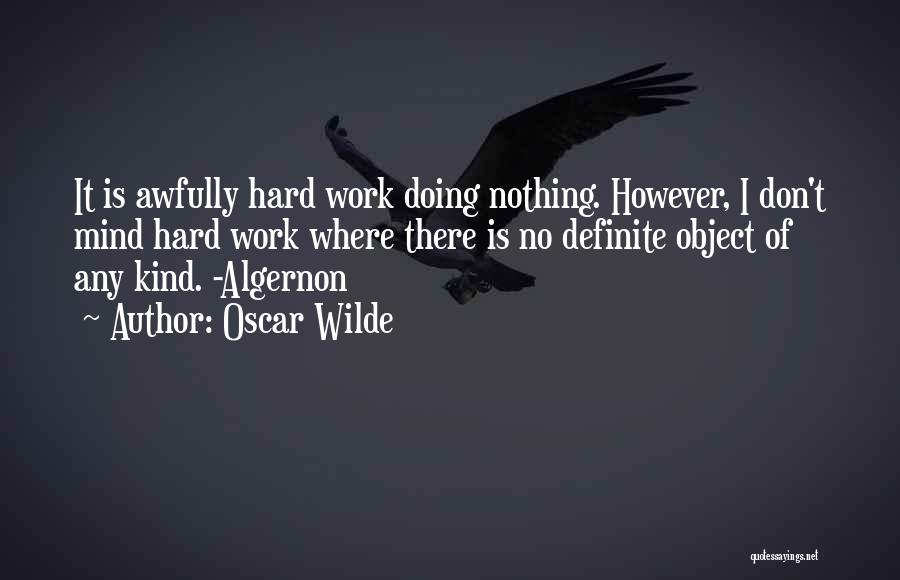 Oscar Wilde Quotes: It Is Awfully Hard Work Doing Nothing. However, I Don't Mind Hard Work Where There Is No Definite Object Of