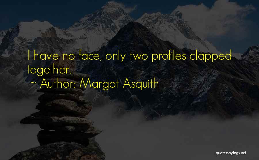 Margot Asquith Quotes: I Have No Face, Only Two Profiles Clapped Together.