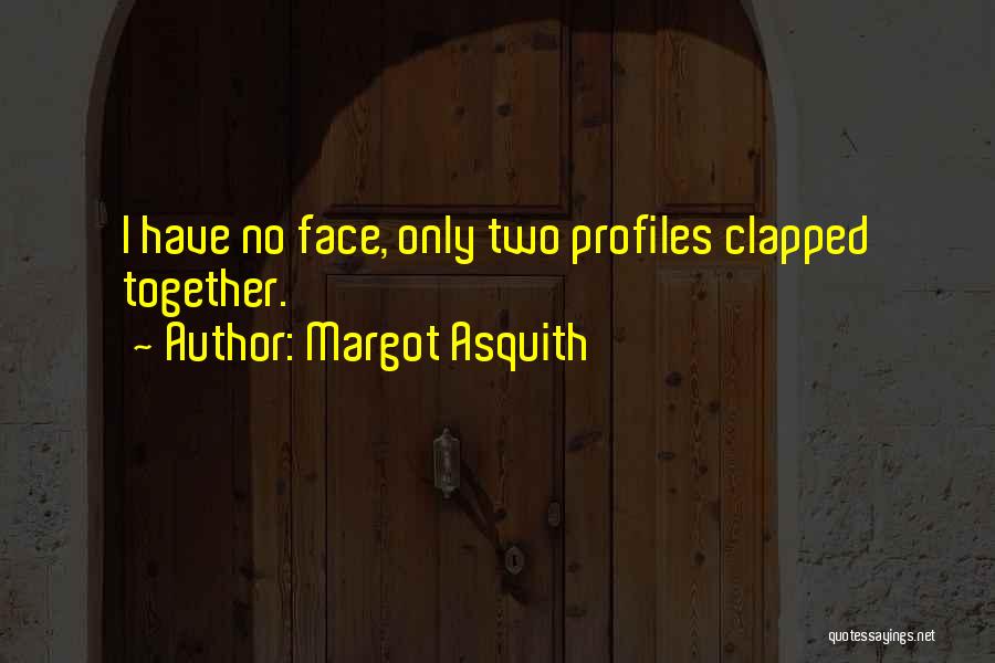 Margot Asquith Quotes: I Have No Face, Only Two Profiles Clapped Together.