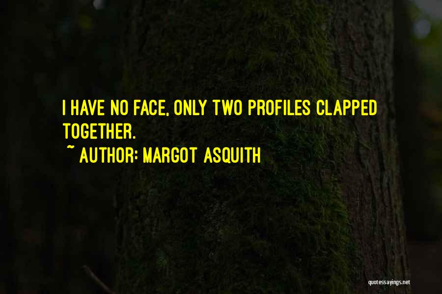 Margot Asquith Quotes: I Have No Face, Only Two Profiles Clapped Together.