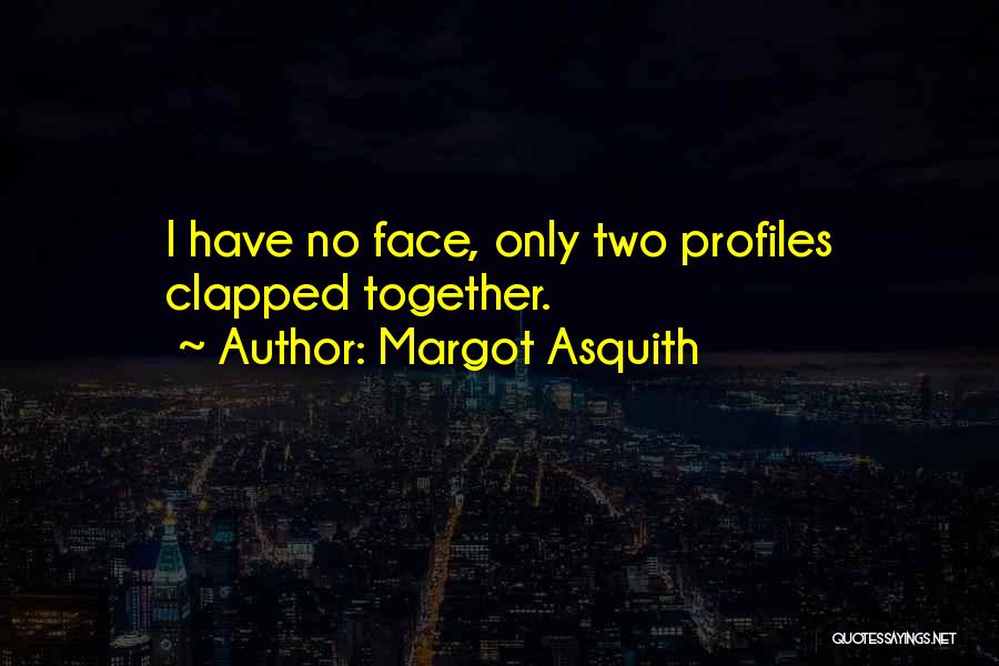 Margot Asquith Quotes: I Have No Face, Only Two Profiles Clapped Together.