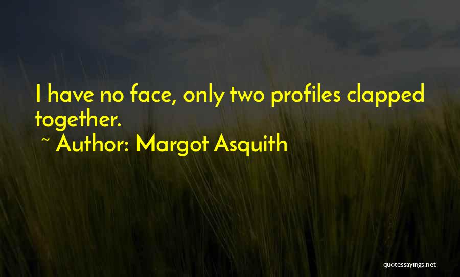 Margot Asquith Quotes: I Have No Face, Only Two Profiles Clapped Together.