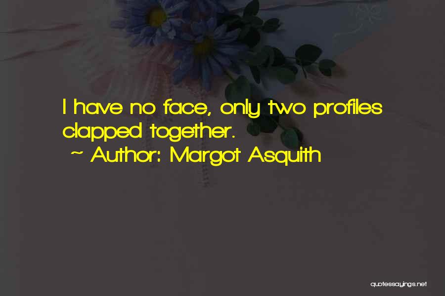 Margot Asquith Quotes: I Have No Face, Only Two Profiles Clapped Together.