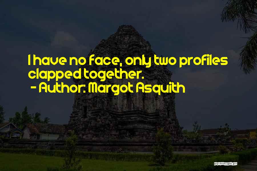 Margot Asquith Quotes: I Have No Face, Only Two Profiles Clapped Together.