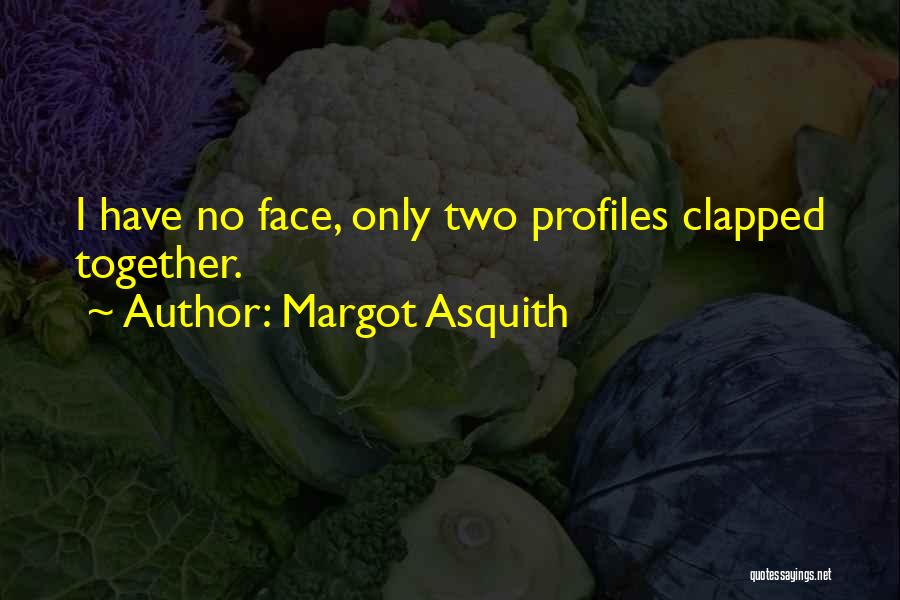 Margot Asquith Quotes: I Have No Face, Only Two Profiles Clapped Together.