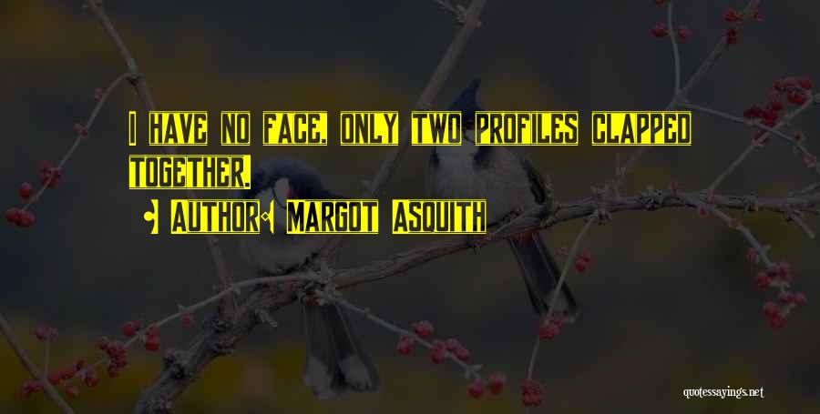 Margot Asquith Quotes: I Have No Face, Only Two Profiles Clapped Together.