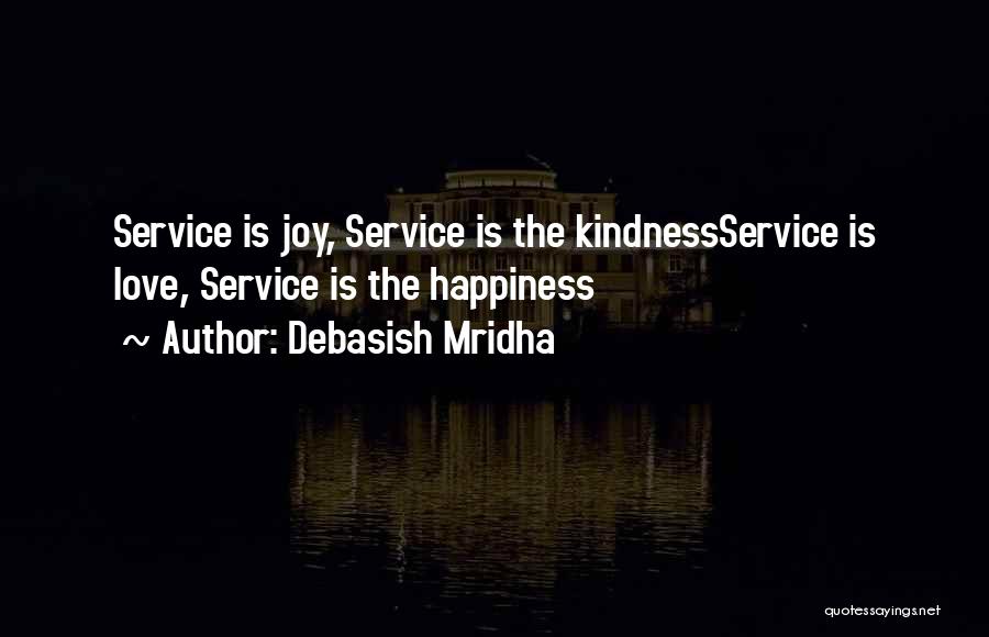 Debasish Mridha Quotes: Service Is Joy, Service Is The Kindnessservice Is Love, Service Is The Happiness