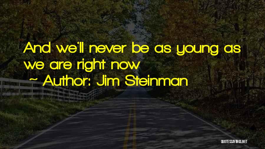 Jim Steinman Quotes: And We'll Never Be As Young As We Are Right Now