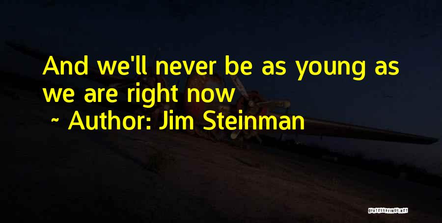 Jim Steinman Quotes: And We'll Never Be As Young As We Are Right Now