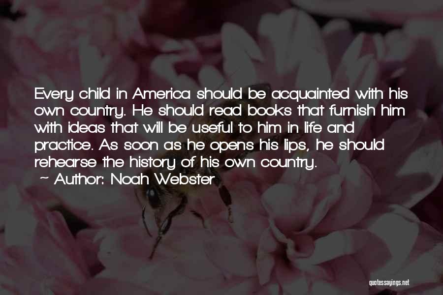 Noah Webster Quotes: Every Child In America Should Be Acquainted With His Own Country. He Should Read Books That Furnish Him With Ideas