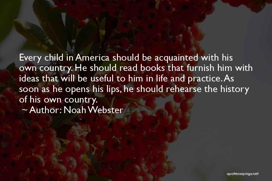 Noah Webster Quotes: Every Child In America Should Be Acquainted With His Own Country. He Should Read Books That Furnish Him With Ideas
