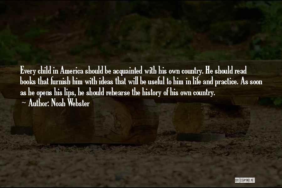 Noah Webster Quotes: Every Child In America Should Be Acquainted With His Own Country. He Should Read Books That Furnish Him With Ideas