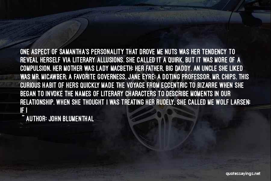 John Blumenthal Quotes: One Aspect Of Samantha's Personality That Drove Me Nuts Was Her Tendency To Reveal Herself Via Literary Allusions. She Called