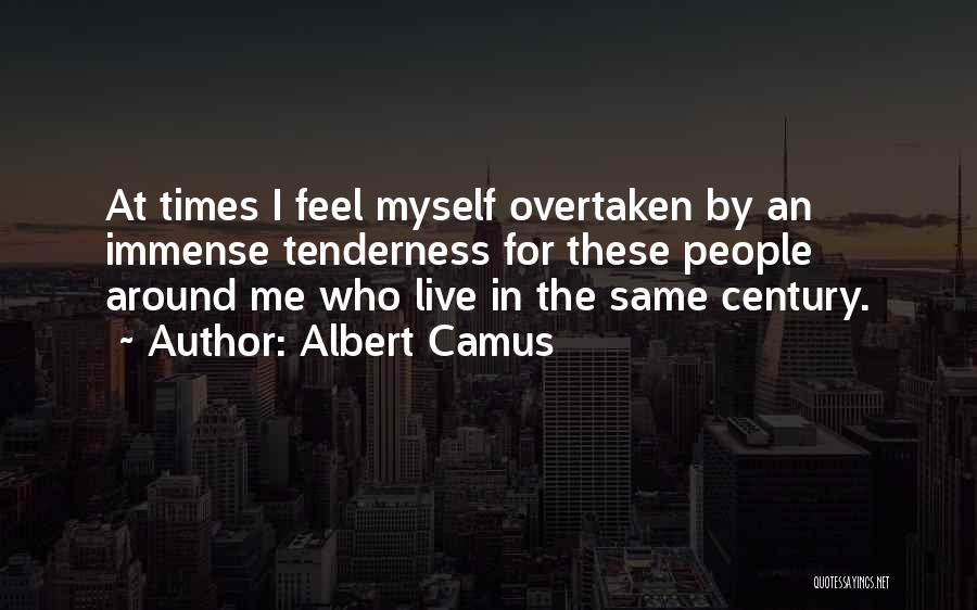 Albert Camus Quotes: At Times I Feel Myself Overtaken By An Immense Tenderness For These People Around Me Who Live In The Same
