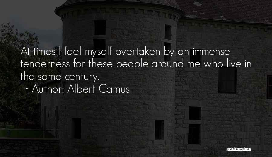 Albert Camus Quotes: At Times I Feel Myself Overtaken By An Immense Tenderness For These People Around Me Who Live In The Same