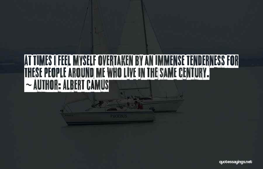 Albert Camus Quotes: At Times I Feel Myself Overtaken By An Immense Tenderness For These People Around Me Who Live In The Same