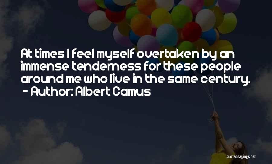 Albert Camus Quotes: At Times I Feel Myself Overtaken By An Immense Tenderness For These People Around Me Who Live In The Same
