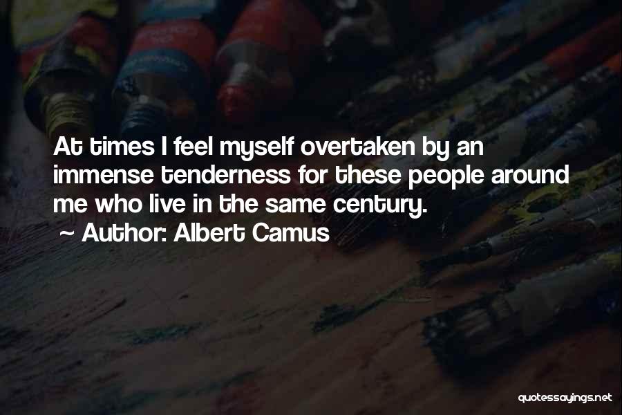 Albert Camus Quotes: At Times I Feel Myself Overtaken By An Immense Tenderness For These People Around Me Who Live In The Same