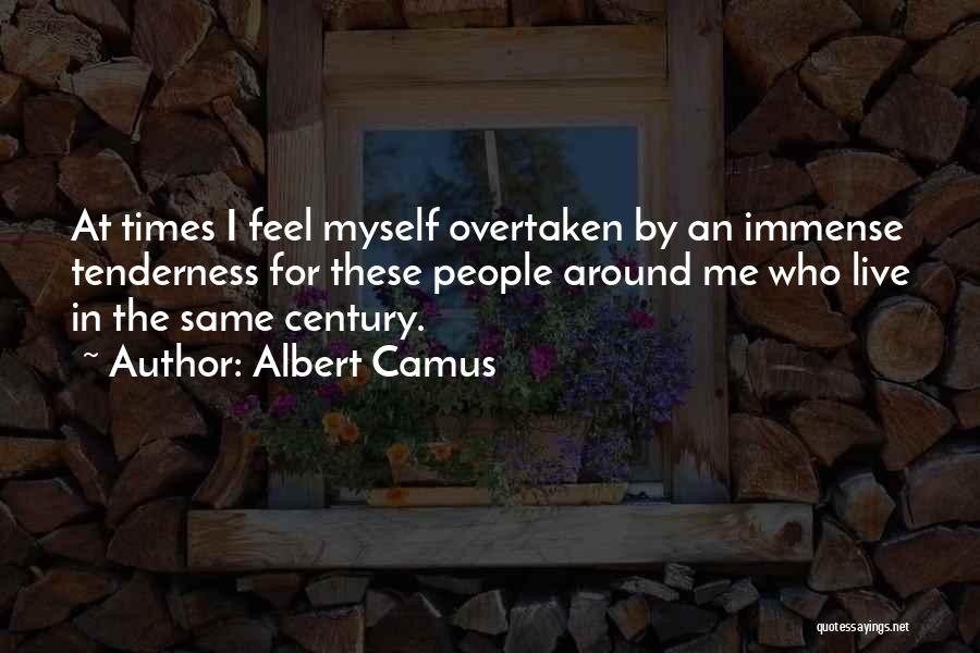 Albert Camus Quotes: At Times I Feel Myself Overtaken By An Immense Tenderness For These People Around Me Who Live In The Same