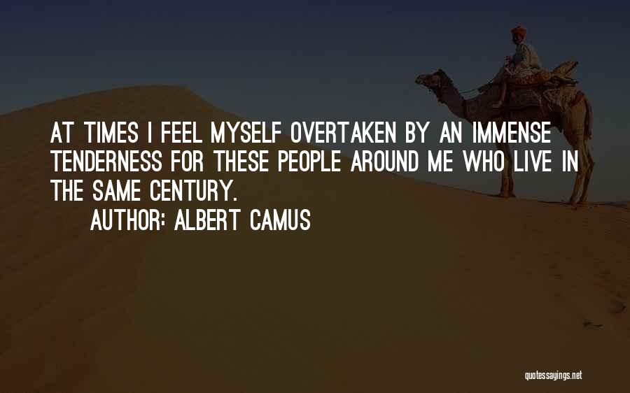 Albert Camus Quotes: At Times I Feel Myself Overtaken By An Immense Tenderness For These People Around Me Who Live In The Same