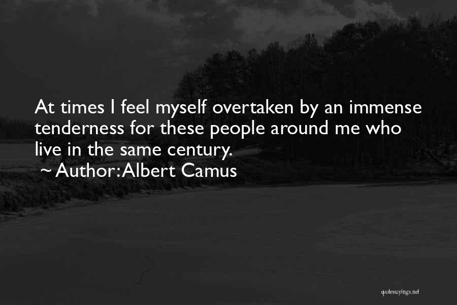 Albert Camus Quotes: At Times I Feel Myself Overtaken By An Immense Tenderness For These People Around Me Who Live In The Same