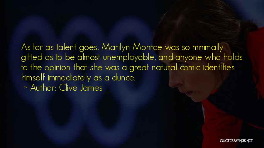 Clive James Quotes: As Far As Talent Goes, Marilyn Monroe Was So Minimally Gifted As To Be Almost Unemployable, And Anyone Who Holds