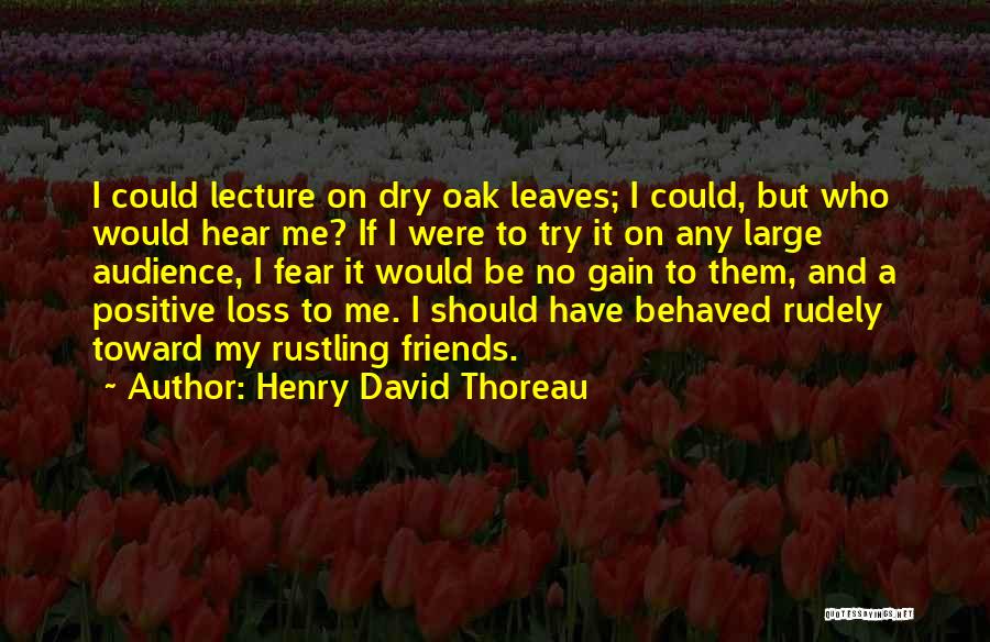 Henry David Thoreau Quotes: I Could Lecture On Dry Oak Leaves; I Could, But Who Would Hear Me? If I Were To Try It