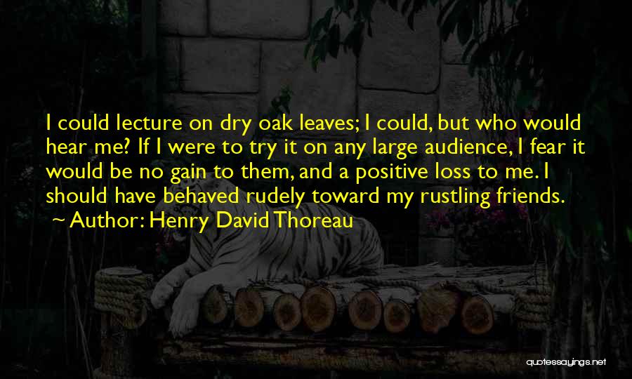 Henry David Thoreau Quotes: I Could Lecture On Dry Oak Leaves; I Could, But Who Would Hear Me? If I Were To Try It